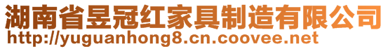 湖南省昱冠红家具制造有限公司