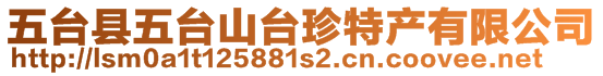 五臺(tái)縣五臺(tái)山臺(tái)珍特產(chǎn)有限公司