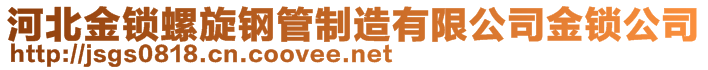 河北金锁螺旋钢管制造有限公司金锁公司