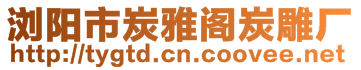 瀏陽(yáng)市炭雅閣炭雕廠