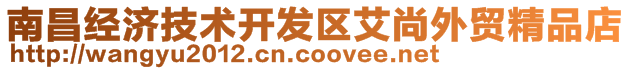 南昌經(jīng)濟(jì)技術(shù)開發(fā)區(qū)艾尚外貿(mào)精品店
