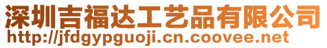 深圳吉福達工藝品有限公司