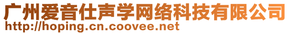 廣州愛音仕聲學(xué)網(wǎng)絡(luò)科技有限公司