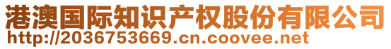 港澳國(guó)際知識(shí)產(chǎn)權(quán)股份有限公司