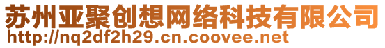 蘇州亞聚創(chuàng)想網(wǎng)絡(luò)科技有限公司