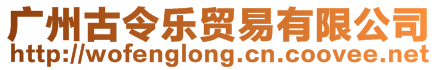 廣州古令樂貿(mào)易有限公司