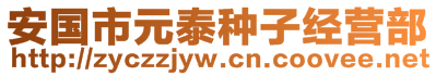 安國(guó)市元泰種子經(jīng)營(yíng)部