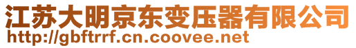 江蘇大明京東變壓器有限公司