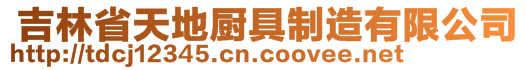  吉林省天地廚具制造有限公司