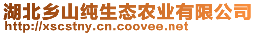 湖北鄉(xiāng)山純生態(tài)農(nóng)業(yè)有限公司