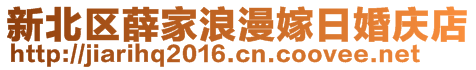 新北區(qū)薛家浪漫嫁日婚慶店