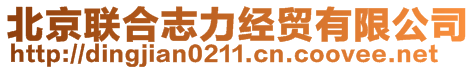 北京聯(lián)合志力經(jīng)貿(mào)有限公司