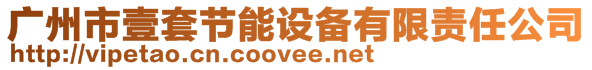 廣州市壹套節(jié)能設(shè)備有限責(zé)任公司