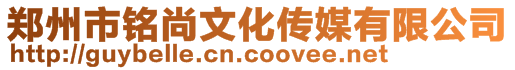 鄭州市銘尚文化傳媒有限公司