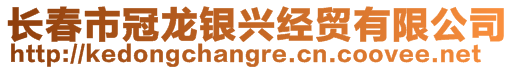 長(zhǎng)春市冠龍銀興經(jīng)貿(mào)有限公司