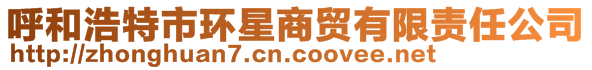 呼和浩特市環(huán)星商貿(mào)有限責任公司