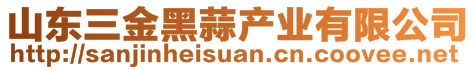 山東三金黑蒜產(chǎn)業(yè)有限公司