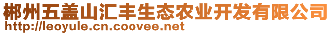 郴州五蓋山匯豐生態(tài)農(nóng)業(yè)開發(fā)有限公司