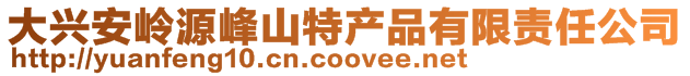 大兴安岭源峰山特产品有限责任公司