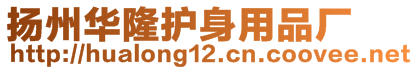揚(yáng)州華隆護(hù)身用品廠