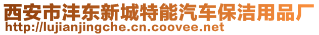 西安市灃東新城特能汽車保潔用品廠