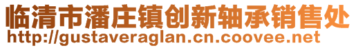 临清市潘庄镇创新轴承销售处