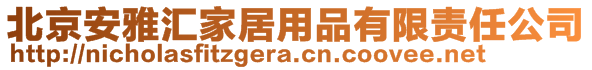 北京安雅汇家居用品有限责任公司