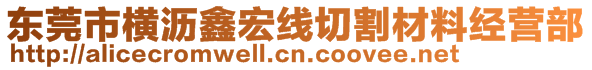 東莞市橫瀝鑫宏線切割材料經(jīng)營部