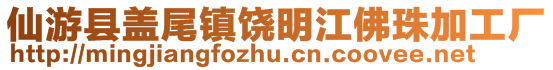 仙游縣蓋尾鎮(zhèn)饒明江佛珠加工廠