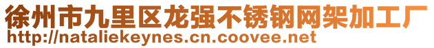 徐州市九里區(qū)龍強(qiáng)不銹鋼網(wǎng)架加工廠