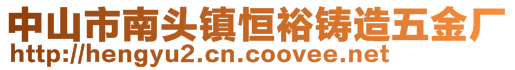 中山市南頭鎮(zhèn)恒裕鑄造五金廠