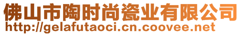 佛山市陶時尚瓷業有限公司