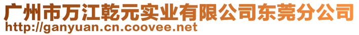 廣州市萬(wàn)江乾元實(shí)業(yè)有限公司東莞分公司
