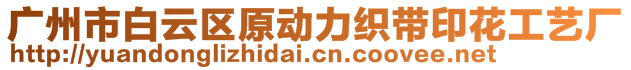 廣州市白云區(qū)原動力織帶印花工藝廠