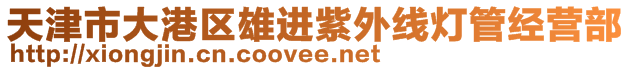 天津市大港區(qū)雄進(jìn)紫外線燈管經(jīng)營部