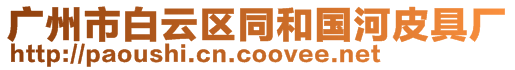 廣州市白云區(qū)同和國河皮具廠