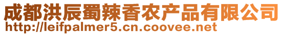 成都洪辰蜀辣香農(nóng)產(chǎn)品有限公司