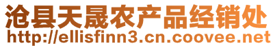 滄縣天晟農(nóng)產(chǎn)品經(jīng)銷處