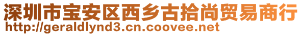 深圳市宝安区西乡古拾尚贸易商行