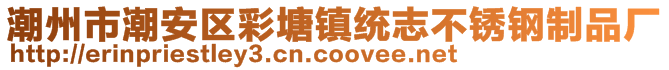 潮州市潮安區(qū)彩塘鎮(zhèn)統(tǒng)志不銹鋼制品廠