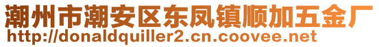 潮州市潮安區(qū)東鳳鎮(zhèn)順加五金廠