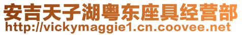 安吉天子湖粵東座具經(jīng)營(yíng)部