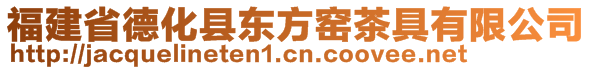 福建省德化縣東方窯茶具有限公司