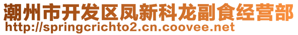 潮州市开发区凤新科龙副食经营部