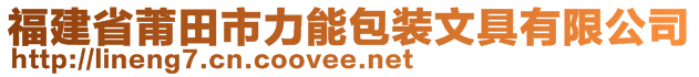 福建省莆田市力能包裝文具有限公司
