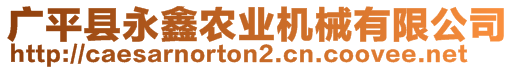 廣平縣永鑫農(nóng)業(yè)機械有限公司