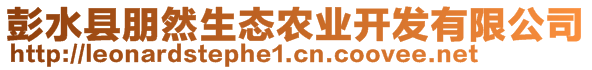 彭水縣朋然生態(tài)農(nóng)業(yè)開發(fā)有限公司