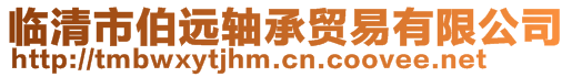 臨清市伯遠(yuǎn)軸承貿(mào)易有限公司