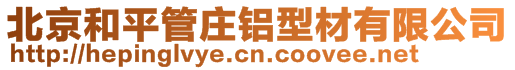 北京和平管莊鋁型材有限公司