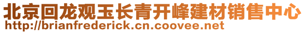 北京回龍觀玉長(zhǎng)青開峰建材銷售中心